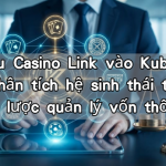 Kubet Ku Casino Link vào Kubet đăng nhập: Phân tích hệ sinh thái trò chơi và chiến lược quản lý vốn thông minh